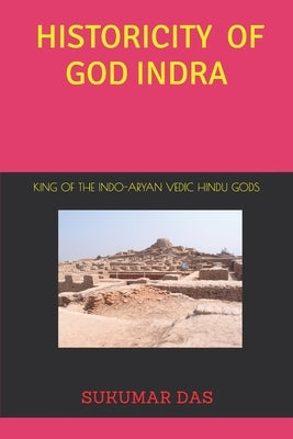 Historicity of God Indra: The King of Vedic Hindu Gods by Das, Sukumar