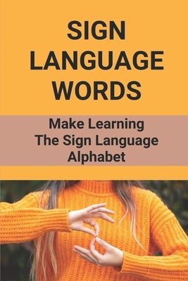 Sign Language Words: Make Learning The Sign Language Alphabet: Sign Language by Mirafuentes, Carlos