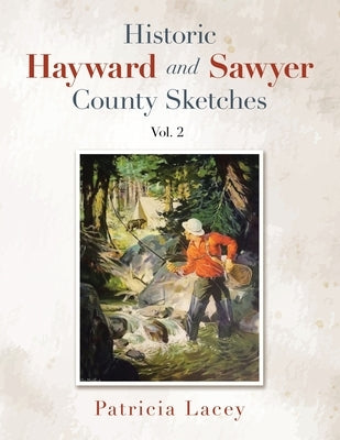 Historic Hayward and Sawyer County Sketches Vol. 2 by Lacey, Patricia