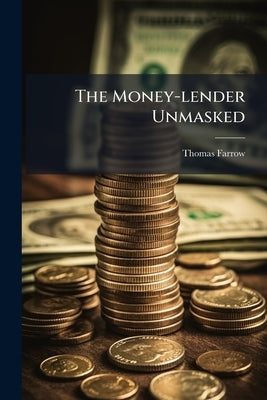 The Money-lender Unmasked by Farrow, Thomas
