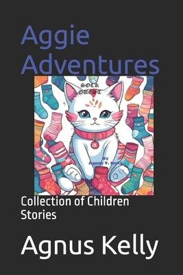 Aggie Adventures: Collection of Children Stories by Kelly, Agnus V.