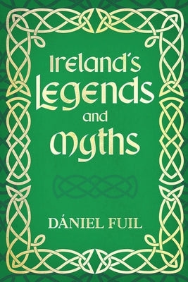 Ireland's Legends and Myths by Fuil, Daniel