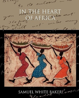 In the Heart of Africa by Baker, Samuel White