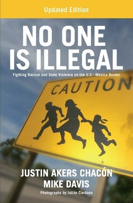 No One Is Illegal (Updated Edition): Fighting Racism and State Violence on the U.S.-Mexico Border by Akers Chacón, Justin