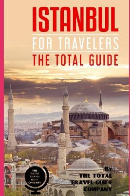 ISTANBUL FOR TRAVELERS. The total guide: The comprehensive traveling guide for all your traveling needs. By THE TOTAL TRAVEL GUIDE COMPANY by Guide Company, The Total Travel