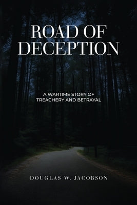 Road of Deception: A Wartime Story of Treachery and Betrayal by Jacobson, Douglas W.