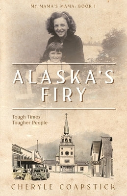 Alaska's Firy: Tough Times Tougher People by Coapstick, Cheryle