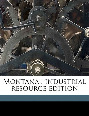 Montana: industrial resource edition Volume 1923 by Montana Dept of Agriculture, Labor An