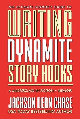 Writing Dynamite Story Hooks: A Masterclass in Genre Fiction and Memoir by Chase, Jackson Dean