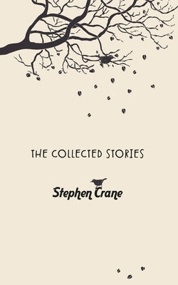 The Collected Stories of Stephen Crane by Crane, Stephen