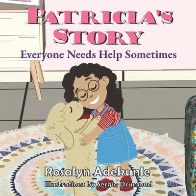 Patricia's Story: Everyone Needs Help Sometimes by Drumond, Sergio