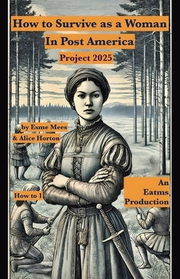 How to Survive as a Woman In Post America Project 2025 by Mees, Esme