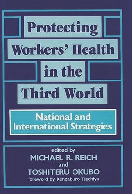 Protecting Workers' Health in the Third World: National and International Strategies by Unknown