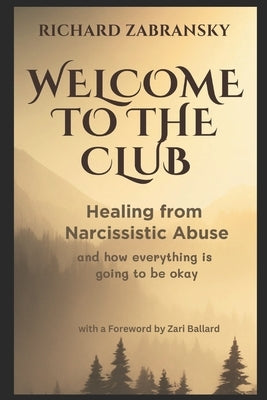 Welcome to The Club: Healing from Narcissistic Abuse and How Everything is Going to be Okay by Zabransky, Richard