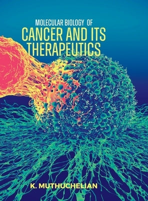 Molecular Biology of Cancer and Its Therapeutics by Muthuchelian, K.
