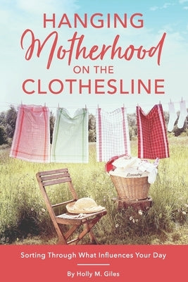 Motherhood on the Line: Sorting Out What Influences Your Day by Giles, Holly M.