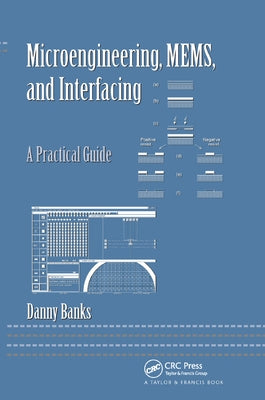 Microengineering, MEMS, and Interfacing: A Practical Guide by Banks, Danny