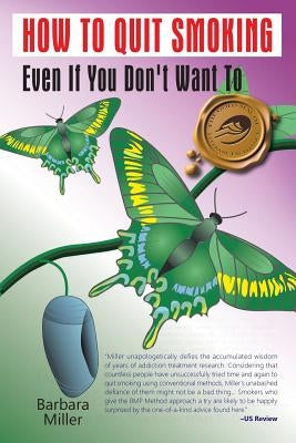 How to Quit Smoking Even If You Don't Want to by Miller, Barbara