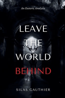 Leave the World Behind: An Esoteric Analysis by Gauthier, Silas