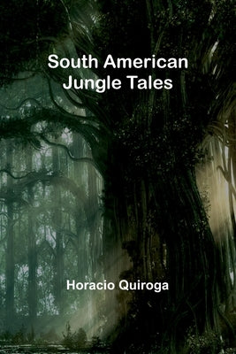 South American Jungle Tales by Quiroga, Horacio