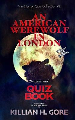 An American Werewolf in London Unauthorized Quiz Book: Mini Horror Quiz Collection #2 by Gore, Killian H.