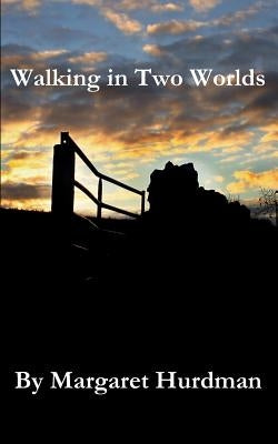 Walking in Two Worlds by Hurdman, Margaret