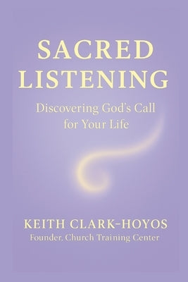 Sacred Listening: Discovering God's Call for Your Life by Clark-Hoyos, Keith