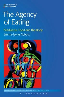 The Agency of Eating: Mediation, Food and the Body by Abbots, Emma-Jayne