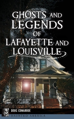 Ghosts and Legends of Lafayette and Louisville by Conarroe, Doug