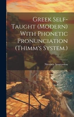 Greek Self-taught (modern) With Phonetic Pronunciation (Thimm's System.) by Anastassiou, Nicolaos