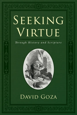 Seeking Virtue: Through History and Scripture by Goza, David