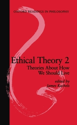 Ethical Theory 2: Theories about How We Should Live by Rachels, James