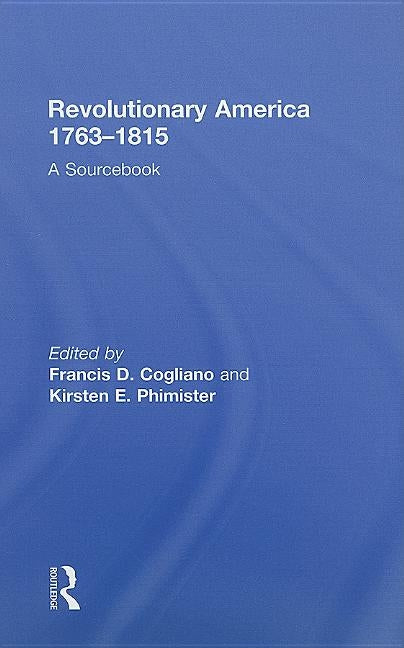 Revolutionary America, 1763-1815: A Sourcebook by Cogliano, Francis D.