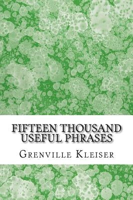 Fifteen Thousand Useful Phrases: (Grenville Kleiser Classics Collection) by Kleiser, Grenville
