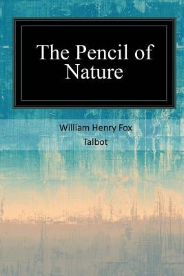 The Pencil of Nature by Talbot, William Henry Fox