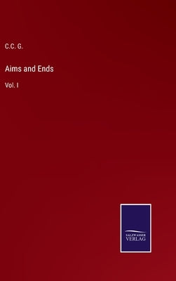 Aims and Ends: Vol. I by G, C. C.