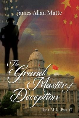 The Grand Master of Deception: The CAUL - Part VI by Matte, James Allan