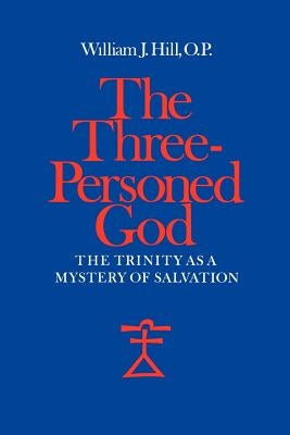 The Three-Personed God: The Trinity as a Mystery of Salvation by Hill, William J.
