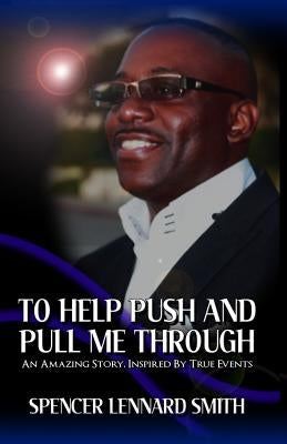 To Help Push and Pull Me Through: An Amazing Story Inspired By True Events by Smith, S. Lennard
