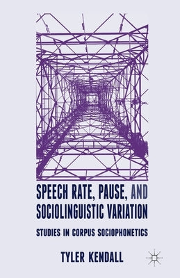 Speech Rate, Pause, and Sociolinguistic Variation: Studies in Corpus Sociophonetics by Kendall, T.