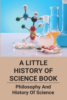 A Little History Of Science Book: Philosophy And History Of Science: Science Books by Gularte, Delmar