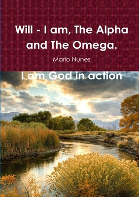 Will - I Am, the Alpha and the Omega. I Am God In Action by Nunes, Mario