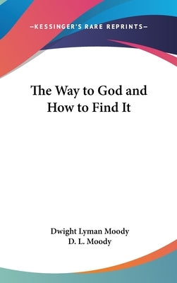 The Way to God and How to Find It by Moody, Dwight Lyman