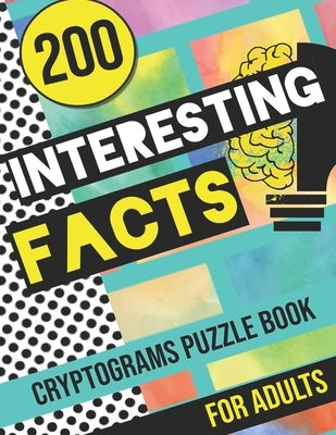 200 Interesting Facts Cryptograms Puzzle Book for Adults: Large Print Variety of Fun & Relaxing Cryptograms Puzzle Books for Adults with Hints to Keep by Brain, Active