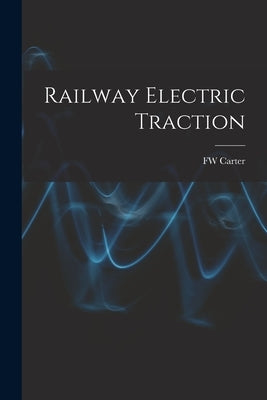 Railway Electric Traction by Carter, Fw