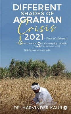 Different Shades of Agrarian Crisis: 2021: Farmer's Distress by Dr Harvinder Kaur