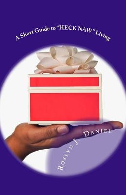 A Short Guide to "Heck Naw" Living: Set Yourself and Others Free by Saying NO by Daniel, Roslyn J.