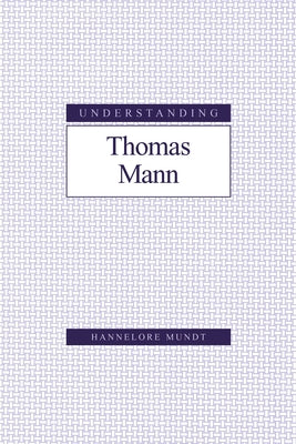 Understanding Thomas Mann by Mundt, Hannelore