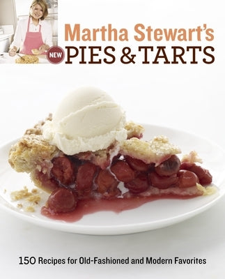 Martha Stewart's New Pies and Tarts: 150 Recipes for Old-Fashioned and Modern Favorites: A Baking Book by Martha Stewart Living Magazine