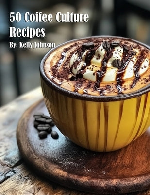 50 Coffee Culture Recipes by Johnson, Kelly